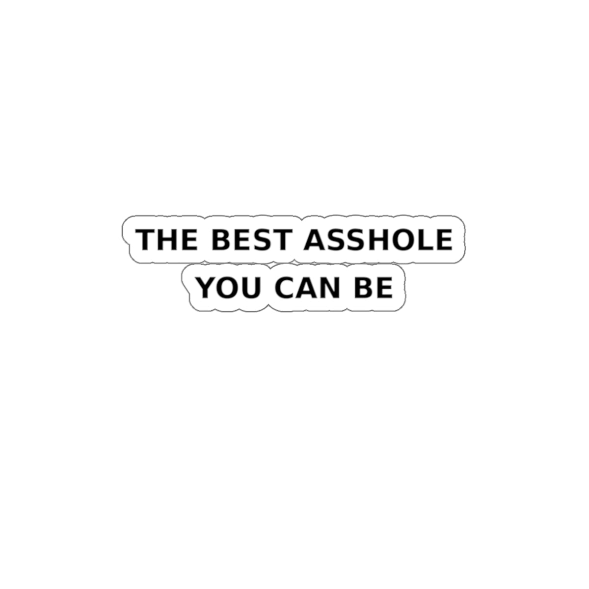 The Best Asshole You Can Be — Sticker