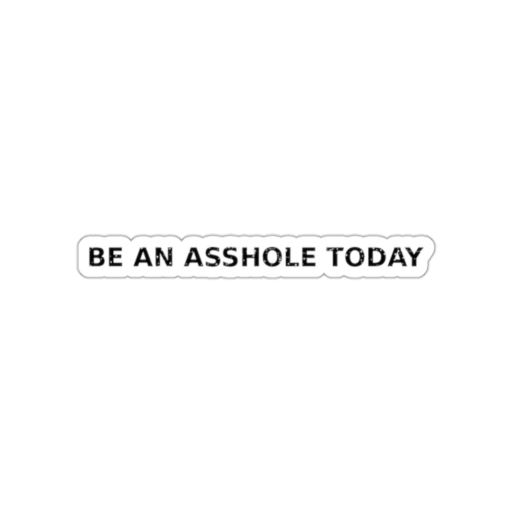Be an Asshole Today — Sticker