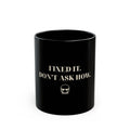 Fixed It. Don't Ask How. – Whiskey Bent Black Mug