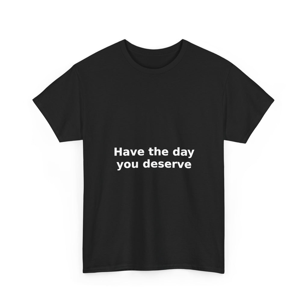 Have the Day You Deserve — Tee