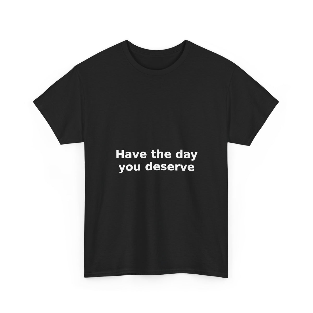 Have the Day You Deserve — Tee