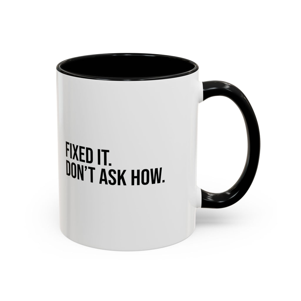 Fixed It. Don't Ask How. 11 oz mug, complete two-line slogan with black handle on the right